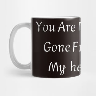 You are never gone from my heart Mug